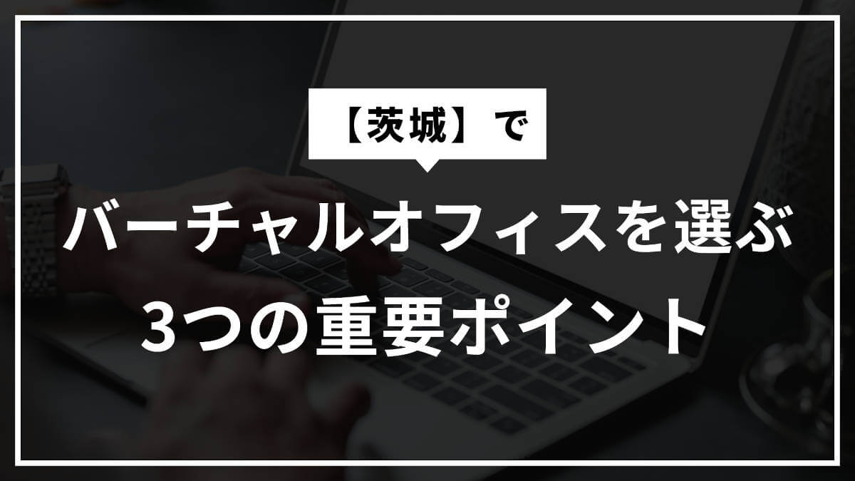 バーチャルオフィスを選ぶ3つの重要ポイント